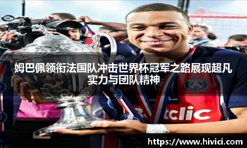 姆巴佩领衔法国队冲击世界杯冠军之路展现超凡实力与团队精神