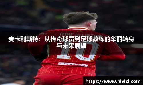 麦卡利斯特：从传奇球员到足球教练的华丽转身与未来展望